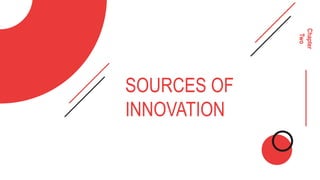 Chapter
Two
SOURCES OF
INNOVATION
 