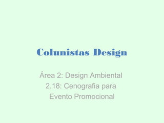 Colunistas Design

Área 2: Design Ambiental
 2.18: Cenografia para
   Evento Promocional
 