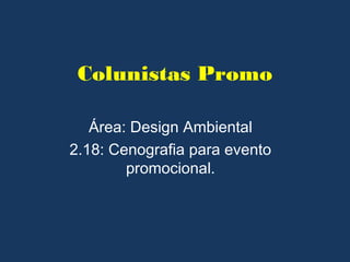 Colunistas Promo

   Área: Design Ambiental
2.18: Cenografia para evento
        promocional.
 