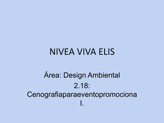 NIVEA VIVA ELIS

    Área: Design Ambiental
             2.18:
Cenografiaparaeventopromociona
               l.
 