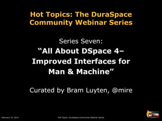 Hot Topics: The DuraSpace
Community Webinar Series
Series Seven:

“All About DSpace 4–
Improved Interfaces for
Man & Machine”
Curated by Bram Luyten, @mire

February 19, 2014

Hot Topics: DuraSpace Community Webinar Series

 