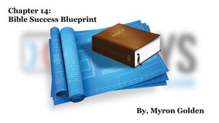 Chapter 14:
Bible Success Blueprint
By, Myron Golden
 