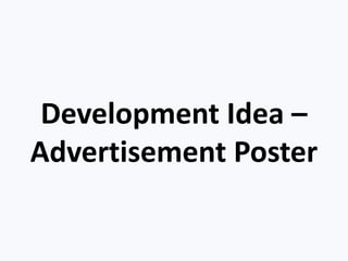 Development Idea –
Advertisement Poster
 