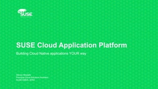 SUSE Cloud Application Platform
Building Cloud Native applications YOUR way
Steven Mustafa
Principal Cloud Solutions Architect
SUSE EMEA, APAC
 