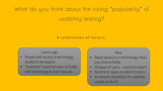 What do you think about the rising “popularity” of
usability testing?
•
•
•
•
•
•
 
