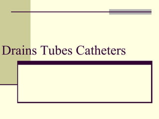 Drains Tubes Catheters
 
