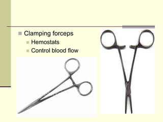  Clamping forceps
 Hemostats
 Control blood flow
 