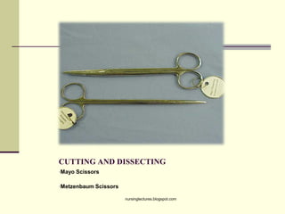 CUTTING AND DISSECTING
•Mayo Scissors
•Metzenbaum Scissors
nursinglectures.blogspot.com
 