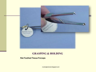 GRASPING & HOLDING
•Rat-Toothed Tissue Forceps
nursinglectures.blogspot.com
 