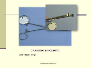 GRASPING & HOLDING
•Allis Tissue Forceps
nursinglectures.blogspot.com
 