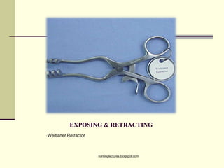 EXPOSING & RETRACTING
•Weitlaner Retractor
nursinglectures.blogspot.com
 