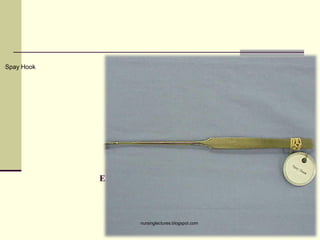 EXPOSING & RETRACTING
•Spay Hook
nursinglectures.blogspot.com
 