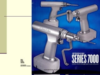 Powered Surgical Instruments
DRILL
BURR
BLADE
REAMER
ABRADER
AIR-POWERED
ELECTRICALLY POWERED
nursinglectures.blogspot.com
 