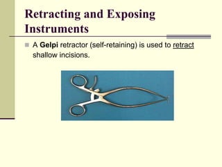  A Gelpi retractor (self-retaining) is used to retract
shallow incisions.
Retracting and Exposing
Instruments
 