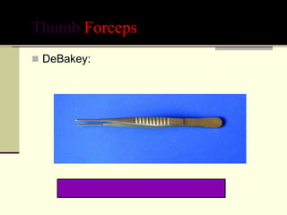 Thumb Forceps
 DeBakey:
 