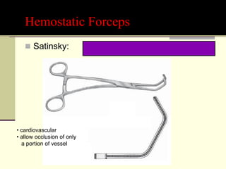 Hemostatic Forceps
 Satinsky:
• cardiovascular
• allow occlusion of only
a portion of vessel
 