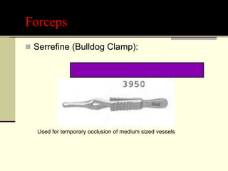 Forceps
 Serrefine (Bulldog Clamp):
Used for temporary occlusion of medium sized vessels
 