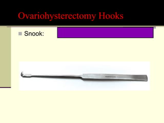 Ovariohysterectomy Hooks
 Snook:
 