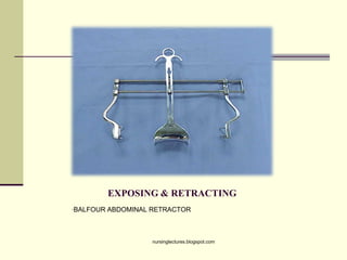 EXPOSING & RETRACTING
•BALFOUR ABDOMINAL RETRACTOR
nursinglectures.blogspot.com
 