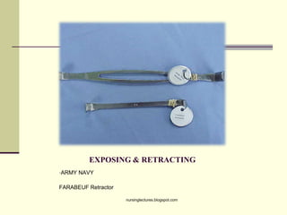 EXPOSING & RETRACTING
•ARMY NAVY
FARABEUF Retractor
nursinglectures.blogspot.com
 