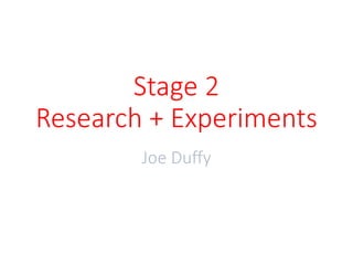 Stage 2
Research + Experiments
Joe Duffy
 
