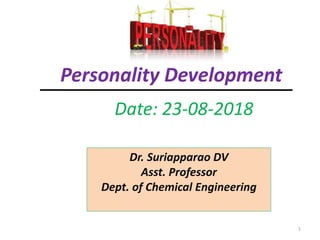 Dr. Suriapparao DV
Asst. Professor
Dept. of Chemical Engineering
Personality Development
1
Date: 23-08-2018
 