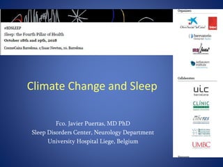 Climate Change and Sleep
Fco. Javier Puertas, MD PhD
Sleep Disorders Center, Neurology Department
University Hospital Liege, Belgium
 