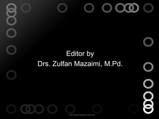 Editor by
Drs. Zulfan Mazaimi, M.Pd.
 