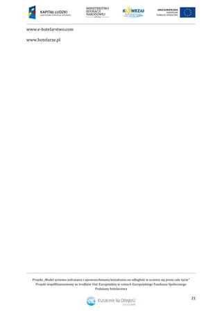 Projekt „Model systemu wdrażania i upowszechniania kształcenia na odległość w uczeniu się przez całe życie”
Projekt współfinansowany ze środków Unii Europejskiej w ramach Europejskiego Funduszu Społecznego
Podstawy hotelarstwa
21
www.e-hotelarstwo.com
www.hotelarze.pl
 