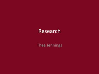 Research
Thea Jennings
 