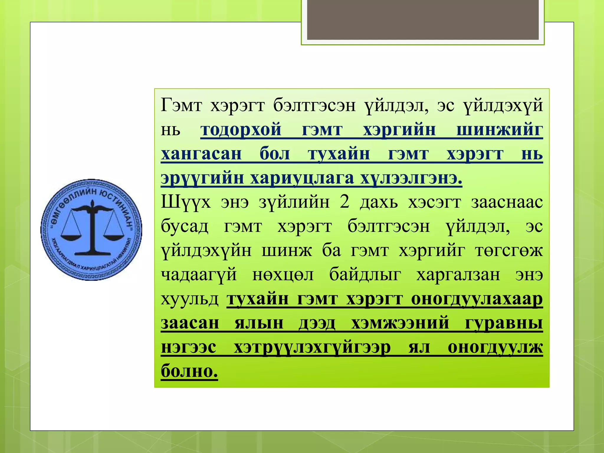 Гэмт хэрэгт бэлтгэсэн үйлдэл, эс үйлдэхүй
нь тодорхой гэмт хэргийн шинжийг
хангасан бол тухайн гэмт хэрэгт нь
эрүүгийн хариуцлага хүлээлгэнэ.
Шүүх энэ зүйлийн 2 дахь хэсэгт зааснаас
бусад гэмт хэрэгт бэлтгэсэн үйлдэл, эс
үйлдэхүйн шинж ба гэмт хэргийг төгсгөж
чадаагүй нөхцөл байдлыг харгалзан энэ
хуульд тухайн гэмт хэрэгт оногдуулахаар
заасан ялын дээд хэмжээний гуравны
нэгээс хэтрүүлэхгүйгээр ял оногдуулж
болно.
 