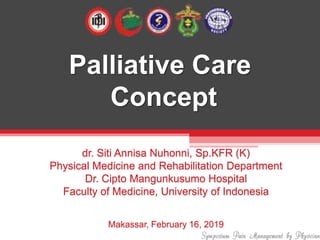 Palliative Care
Concept
dr. Siti Annisa Nuhonni, Sp.KFR (K)
Physical Medicine and Rehabilitation Department
Dr. Cipto Mangunkusumo Hospital
Faculty of Medicine, University of Indonesia
Makassar, February 16, 2019
 