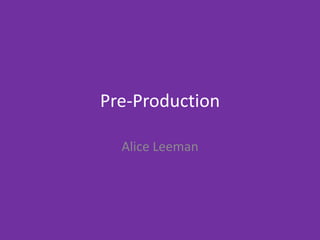 Pre-Production
Alice Leeman
 