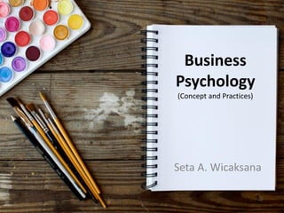 Business
Psychology
(Concept and Practices)
Seta A. Wicaksana
 