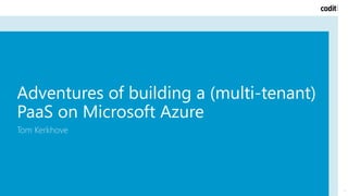 Adventures of building a (multi-tenant)
PaaS on Microsoft Azure
Tom Kerkhove
1
 