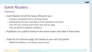 Event Routers
February 2019 Adventures of building a (multi-tenant) PaaS on Microsoft Azure 66
| Event Routers do all the ...