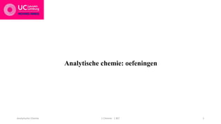 Analytische chemie: oefeningen
Analytische Chemie 1 Chemie - 1 BLT 1
 