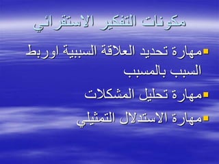 ‫االستقرائي‬ ‫التفكير‬ ‫مكونات‬
‫اورب‬ ‫السببية‬ ‫العالقة‬ ‫تحديد‬ ‫مهارة‬‫ط‬
‫بالمسبب‬ ‫السبب‬
‫المشكالت‬ ‫تحليل‬ ‫مهارة‬
‫التمثيلي‬ ‫االستدالل‬ ‫مهارة‬
 