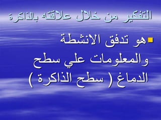 ‫عالقته‬ ‫خالل‬ ‫من‬ ‫التفكير‬‫با‬‫لذاكرة‬
‫االنشطة‬ ‫تدفق‬ ‫هو‬
‫سطح‬ ‫علي‬ ‫والمعلومات‬
‫الدماغ‬(‫الذاكرة‬ ‫سطح‬)
 