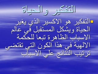 ‫والحياة‬ ‫التفكير‬
‫يغ‬ ‫الذي‬ ‫االكسير‬ ‫هو‬ ‫التفكير‬‫ير‬
‫في‬ ‫المستقبل‬ ‫ويشكل‬ ‫الحياة‬‫عالم‬
‫للحكمة‬ ‫تبعا‬ ‫الظاهرة‬ ‫االسباب‬
‫تق‬ ‫التي‬ ‫الكون‬ ‫هذا‬ ‫في‬ ‫االلهية‬‫تضي‬
‫االسباب‬ ‫علي‬ ‫النتائج‬ ‫ترتيب‬
 