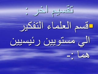 ‫اخر‬ ‫تقسيم‬:
‫التفكي‬ ‫العلماء‬ ‫قسم‬‫ر‬
‫رئيس‬ ‫مستويين‬ ‫الي‬‫يين‬
‫هما‬:-
 