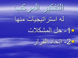 ‫المركب‬ ‫التفكير‬
‫منها‬ ‫استراتيجيات‬ ‫له‬
1-‫المشكالت‬ ‫حل‬
2-‫القرار‬ ‫اتخاذ‬
 