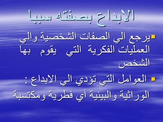 ‫سببا‬ ‫بصفته‬ ‫االبداع‬
‫وال‬ ‫الشخصية‬ ‫الصفات‬ ‫الي‬ ‫يرجع‬‫ي‬
‫ب‬ ‫يقوم‬ ‫التي‬ ‫الفكرية‬ ‫العمليات‬‫ها‬
‫الشخص‬
‫االبداع‬ ‫الي‬ ‫تؤدي‬ ‫التي‬ ‫العوامل‬:
‫ومك‬ ‫فطرية‬ ‫أي‬ ‫والبيئية‬ ‫الوراثية‬‫تسبة‬
 