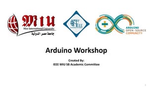 1
Created By:
IEEE MIU SB Academic Committee
Arduino Workshop
 