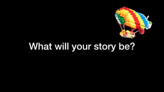 What will your story be?
 