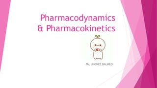 Pharmacodynamics
& Pharmacokinetics
Mr. JHONEE BALMEO
 