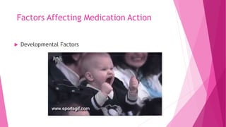 Factors Affecting Medication Action
 Developmental Factors
 