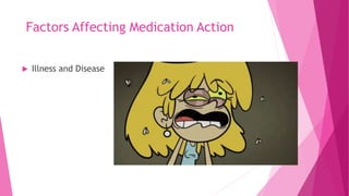 Factors Affecting Medication Action
 Illness and Disease
 