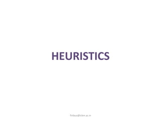 HEURISTICS
firdaus@icbm.ac.in
 