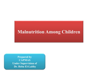 Malnutrition Among Children
Prepared by
CAPMAS
Under Supervision of
Dr. Heba El-Laithy
 